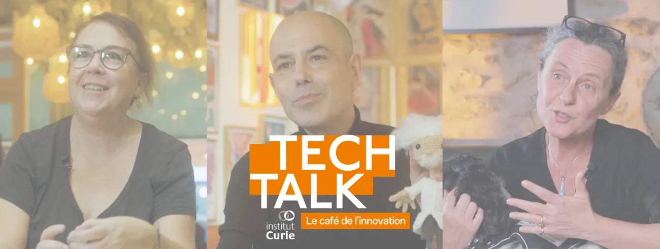 Tech Talk : à la rencontre de ceux qui font l’innovation à l’Institut Curie