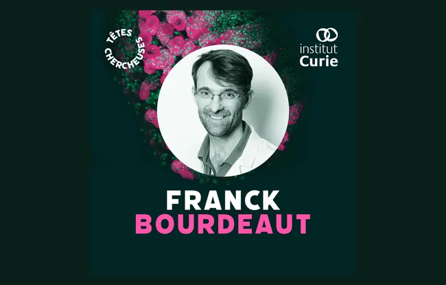 Portrait - Franck Bourdeaut - Podcast les "Têtes Chercheuses" - Institut Curie
